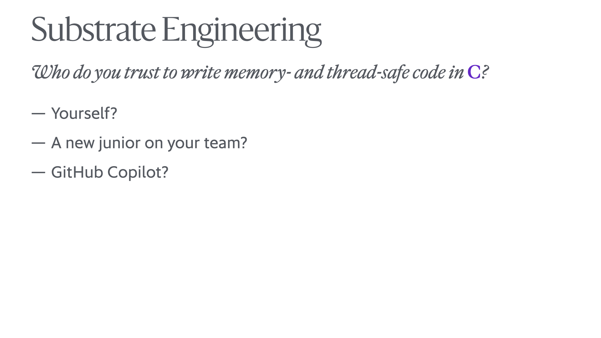 Slide reading 'Substrate Engineering: Who do you trust to write memory- and thread-safe code in C? – Yourself? – A new junior on your team? – GitHub Copilot?'