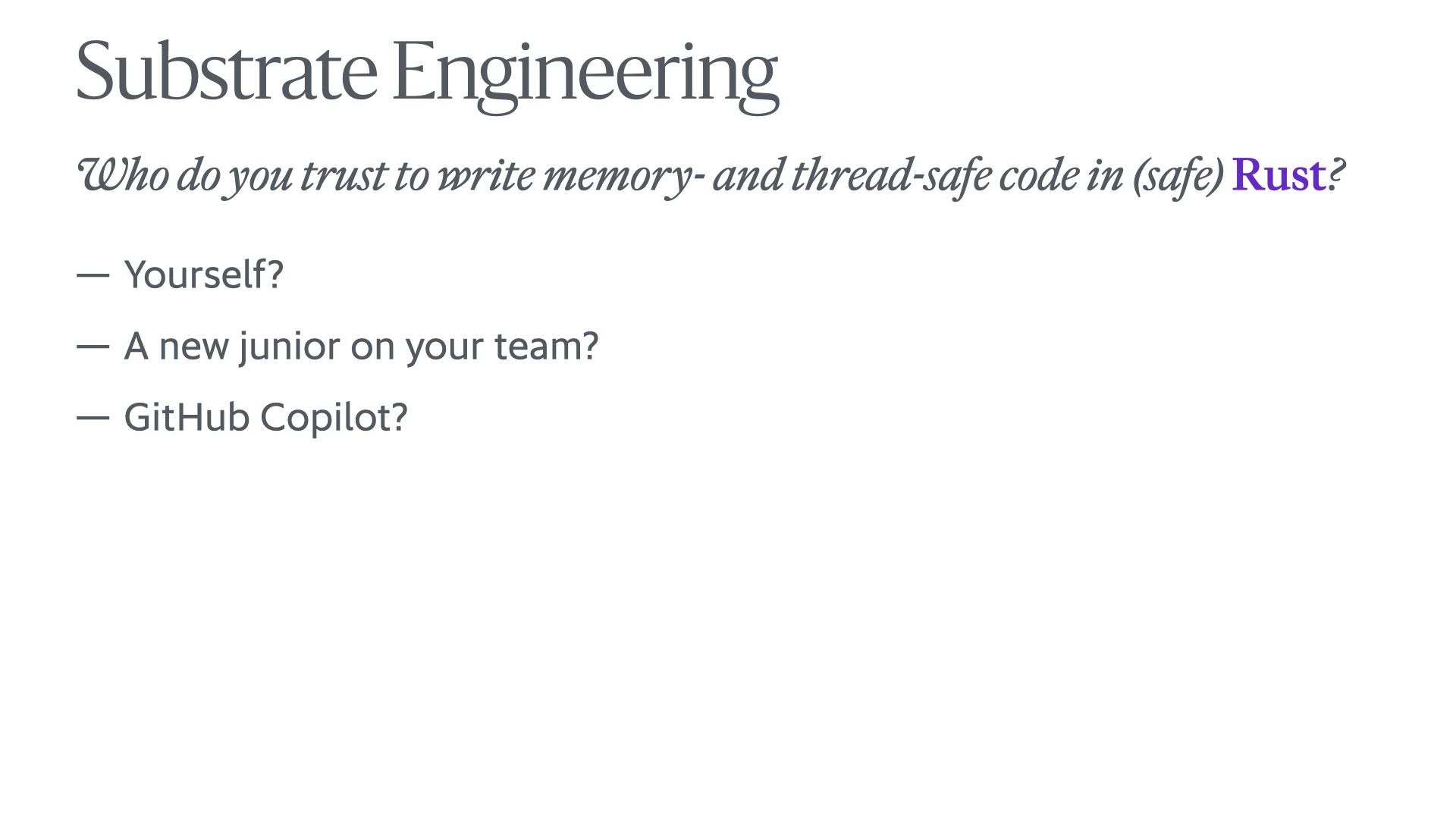 Slide reading 'Substrate Engineering: Who do you trust to write memory- and thread-safe code in (safe) Rust? – Yourself? – A new junior on your team? – GitHub Copilot?'