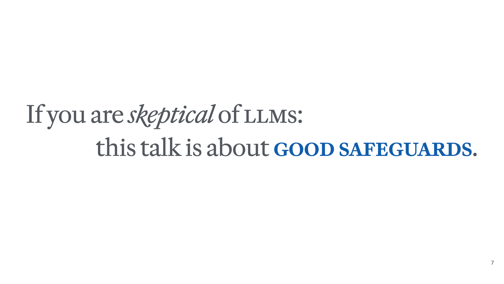 Slide reading 'If you are skeptical of LLMs: this talk is about good safeguards.'