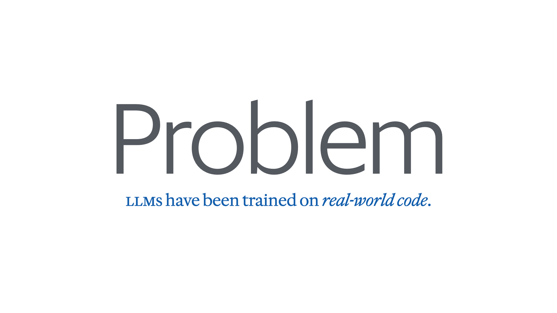 Slide reading 'Problem: LLMs have been trained on real-world code.'