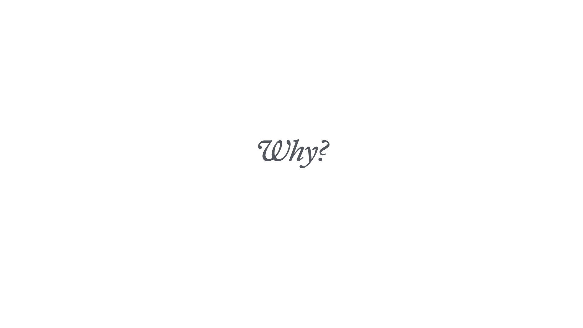 Slide reading 'Why?'