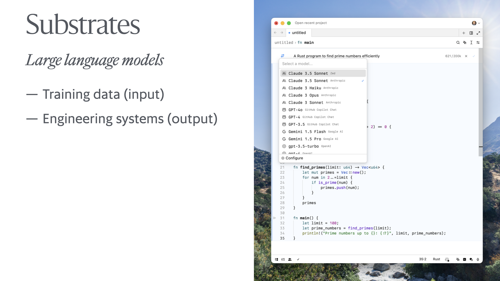 Slide showing Zed editor with a model selector above a prompte for a Rust program to find prime numbers efficiently (showing a not-particularly efficient result), which also reads 'Substrates: Large language models: – Training data (input) – Engineering systems (output)'