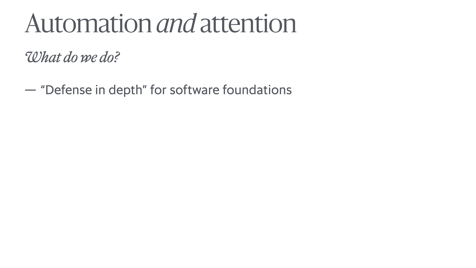 Slide reading 'Automation and Attention: What do we do? – “Defense in depth” for software foundations'