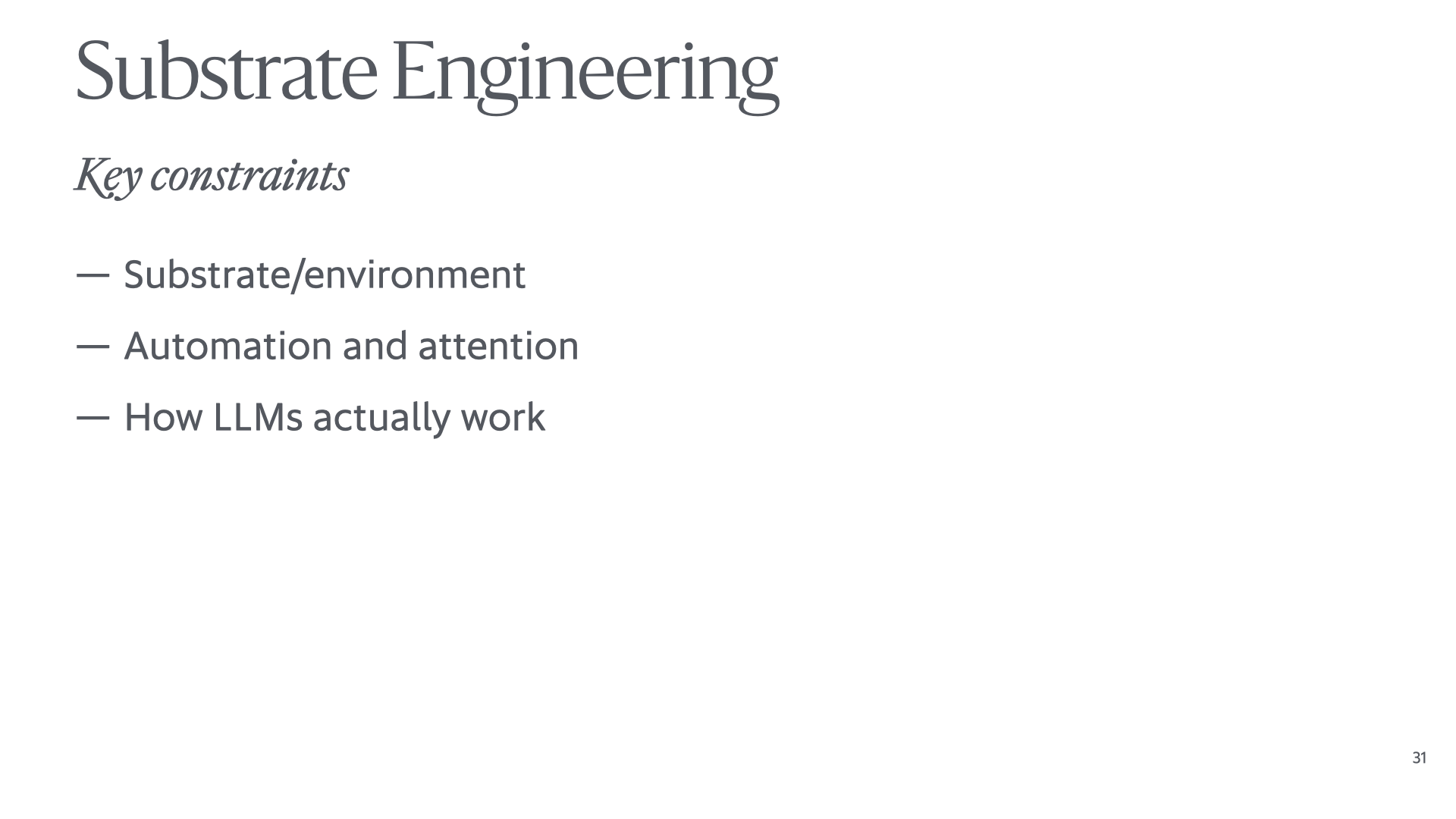 Slide reading 'Substrate Engineering: Key constraints: – Substrate/<dash-wrap>environment – Automation</dash-wrap> and <dash-wrap>attention – How</dash-wrap> LLMs actually work'