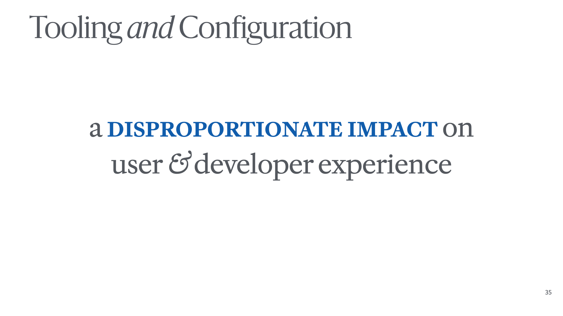 Slide reading 'Tooling and Configuration: a disproportionate impact on user & developer experience'