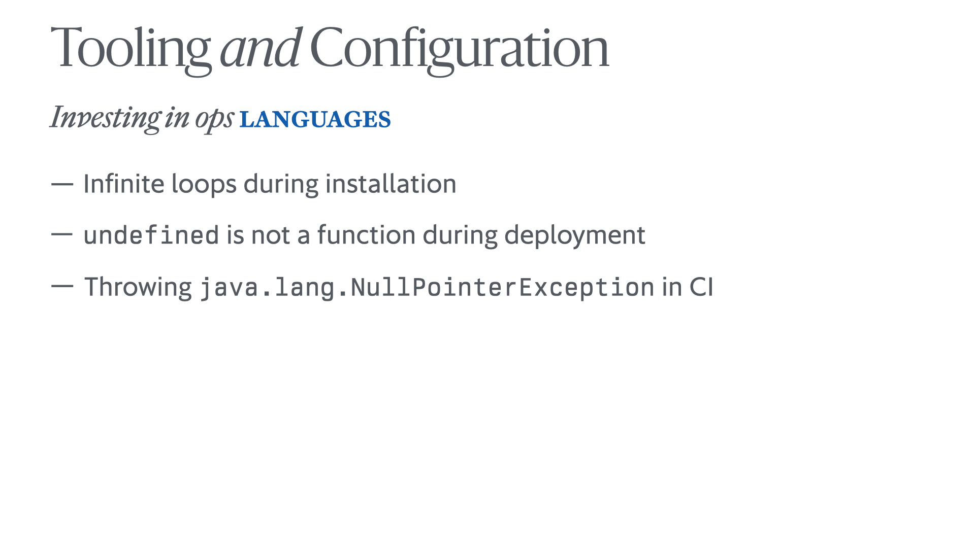 Slide reading 'Tooling and Configuration: Investing in ops language: – Infinite loops during installation – `undefined` is not a function during <dash-wrap>deployment – Throwing</dash-wrap> `java.lang.NullPointerException` in CI'