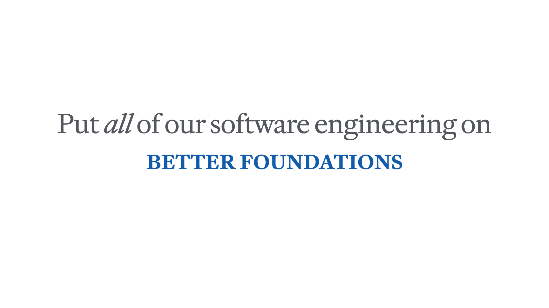 Slide reading 'Put all of our software engineering on better foundations'